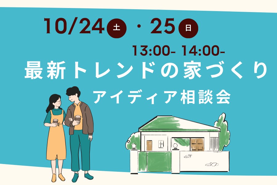 最新トレンドの家づくりアイディア相談会 2026年10月24日(土)・25日(日) 13:00〜／14:00〜